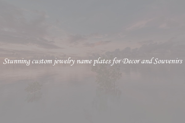 Stunning custom jewelry name plates for Decor and Souvenirs