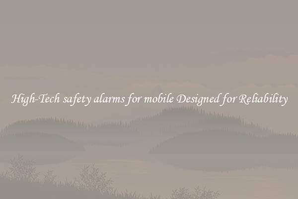 High-Tech safety alarms for mobile Designed for Reliability