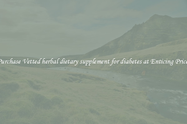 Purchase Vetted herbal dietary supplement for diabetes at Enticing Prices