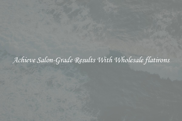 Achieve Salon-Grade Results With Wholesale flatirons