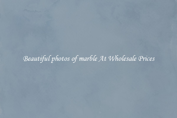 Beautiful photos of marble At Wholesale Prices
