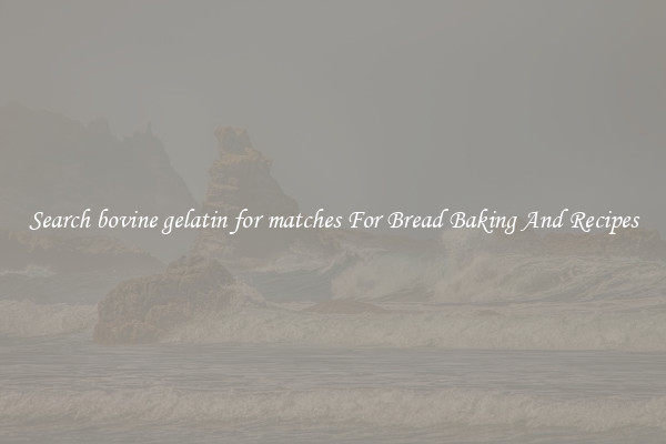Search bovine gelatin for matches For Bread Baking And Recipes