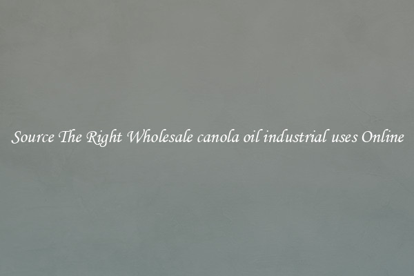 Source The Right Wholesale canola oil industrial uses Online