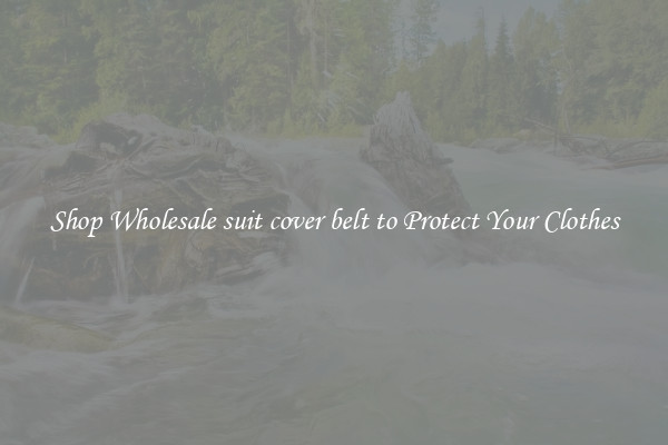 Shop Wholesale suit cover belt to Protect Your Clothes