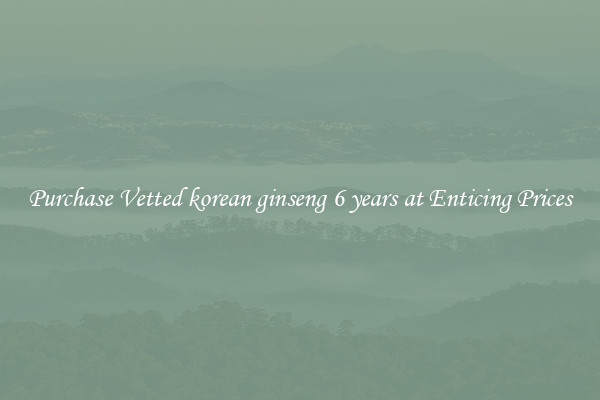 Purchase Vetted korean ginseng 6 years at Enticing Prices