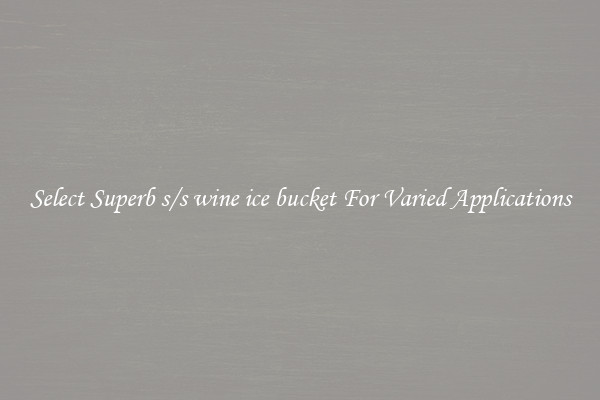 Select Superb s/s wine ice bucket For Varied Applications