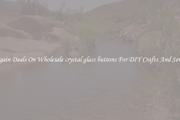 Bargain Deals On Wholesale crystal glass buttons For DIY Crafts And Sewing