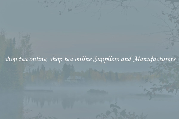 shop tea online, shop tea online Suppliers and Manufacturers