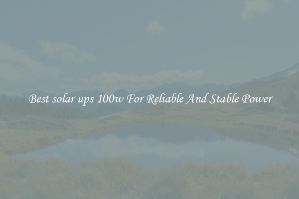 Best solar ups 100w For Reliable And Stable Power