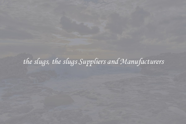 the slugs, the slugs Suppliers and Manufacturers