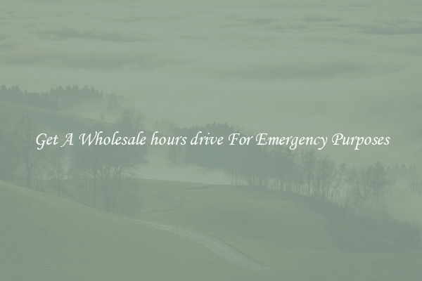 Get A Wholesale hours drive For Emergency Purposes