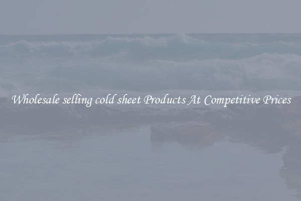 Wholesale selling cold sheet Products At Competitive Prices