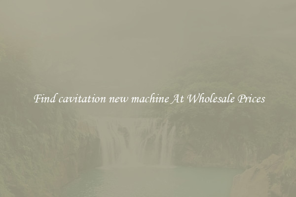 Find cavitation new machine At Wholesale Prices