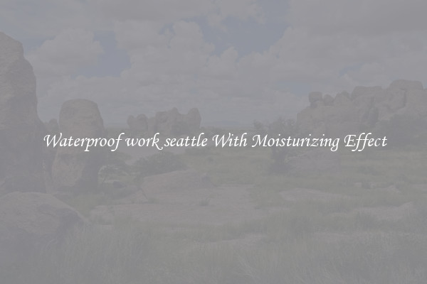 Waterproof work seattle With Moisturizing Effect