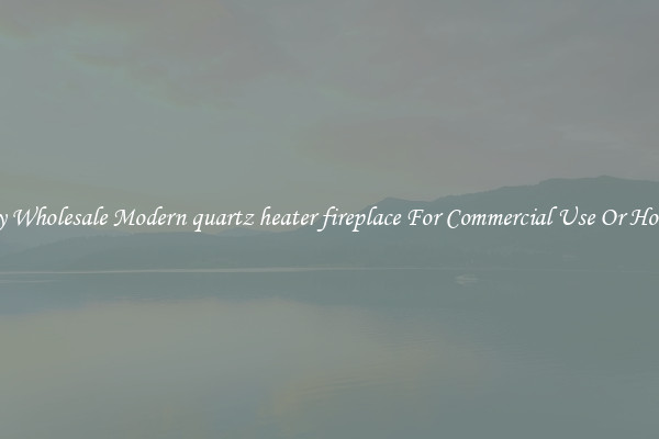 Buy Wholesale Modern quartz heater fireplace For Commercial Use Or Homes