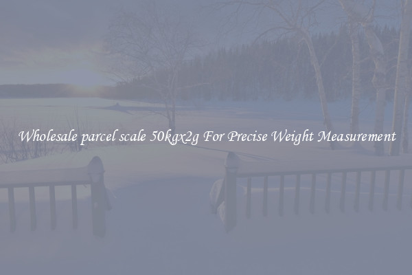 Wholesale parcel scale 50kgx2g For Precise Weight Measurement