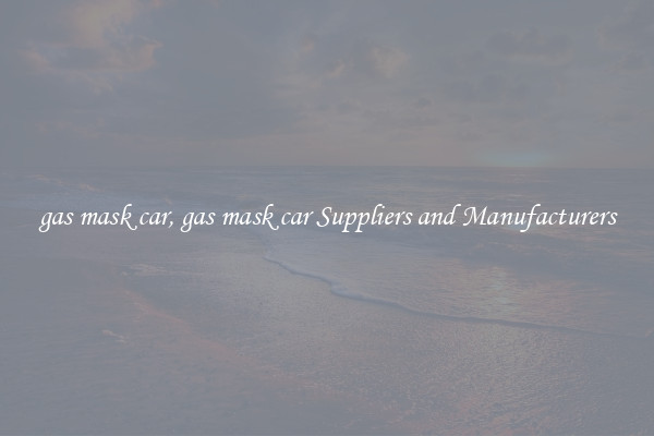 gas mask car, gas mask car Suppliers and Manufacturers