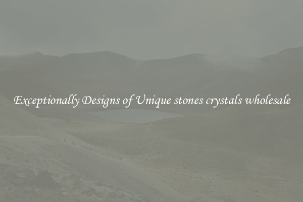 Exceptionally Designs of Unique stones crystals wholesale