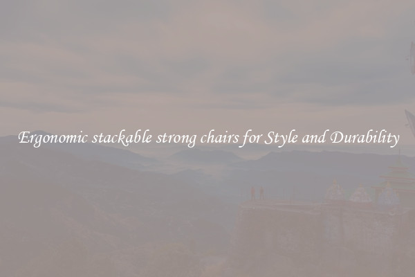 Ergonomic stackable strong chairs for Style and Durability