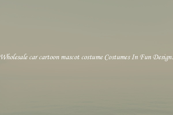 Wholesale car cartoon mascot costume Costumes In Fun Designs