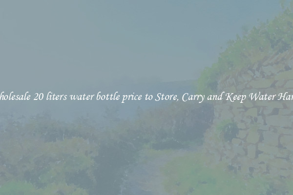 Wholesale 20 liters water bottle price to Store, Carry and Keep Water Handy