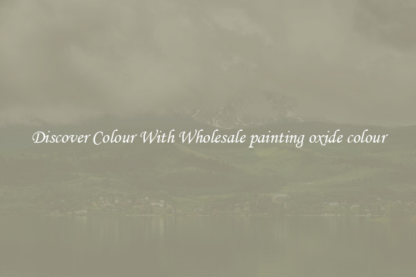 Discover Colour With Wholesale painting oxide colour