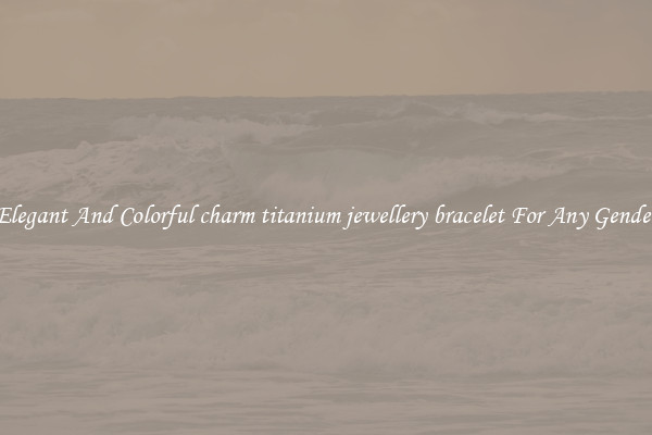 Elegant And Colorful charm titanium jewellery bracelet For Any Gender
