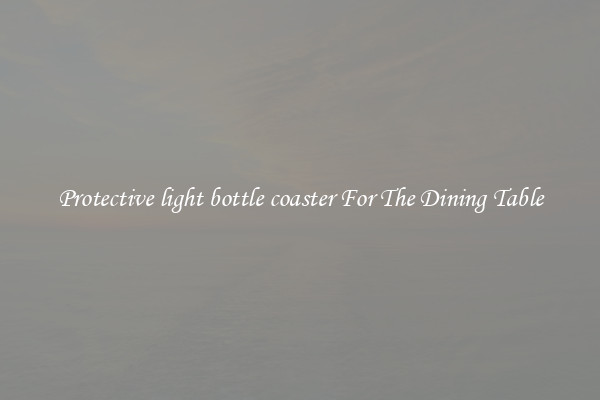 Protective light bottle coaster For The Dining Table