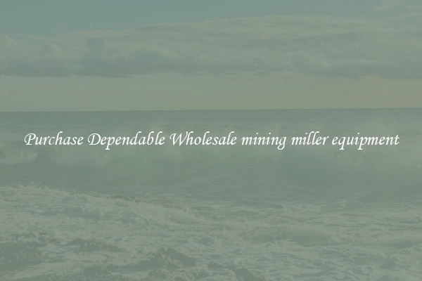 Purchase Dependable Wholesale mining miller equipment