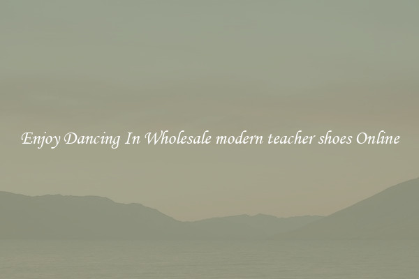 Enjoy Dancing In Wholesale modern teacher shoes Online