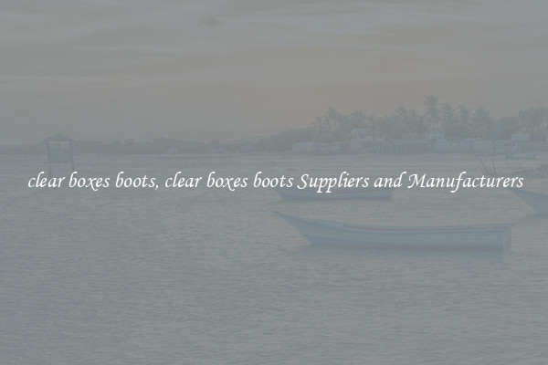 clear boxes boots, clear boxes boots Suppliers and Manufacturers