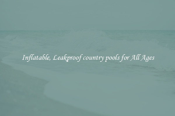 Inflatable, Leakproof country pools for All Ages