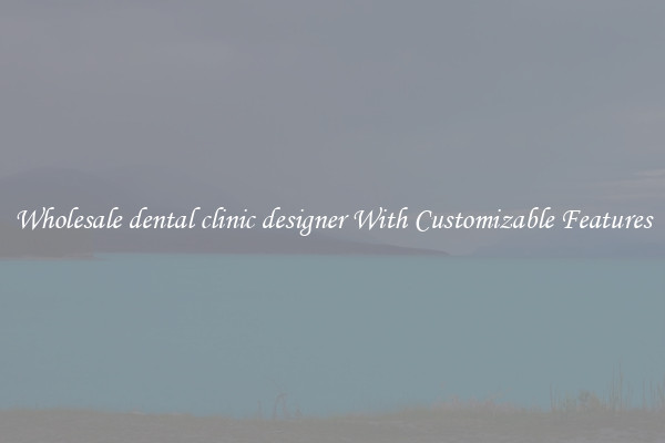 Wholesale dental clinic designer With Customizable Features