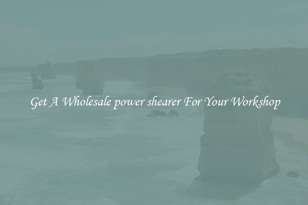Get A Wholesale power shearer For Your Workshop