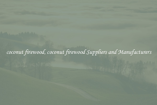 coconut firewood, coconut firewood Suppliers and Manufacturers
