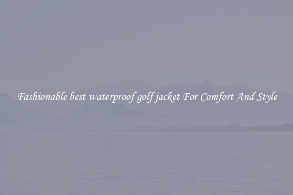 Fashionable best waterproof golf jacket For Comfort And Style