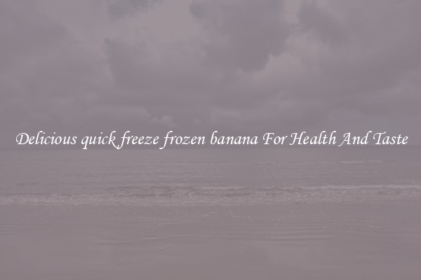 Delicious quick freeze frozen banana For Health And Taste