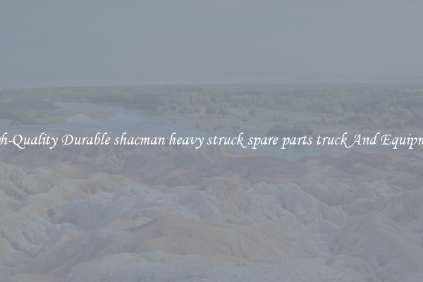 High-Quality Durable shacman heavy struck spare parts truck And Equipment