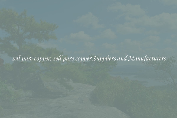 sell pure copper, sell pure copper Suppliers and Manufacturers