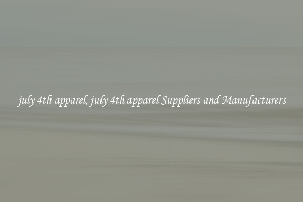 july 4th apparel, july 4th apparel Suppliers and Manufacturers