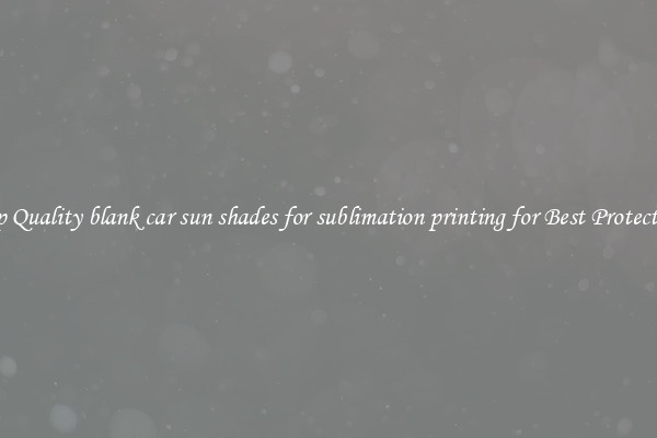 Top Quality blank car sun shades for sublimation printing for Best Protection