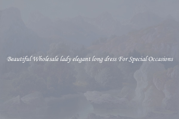 Beautiful Wholesale lady elegant long dress For Special Occasions