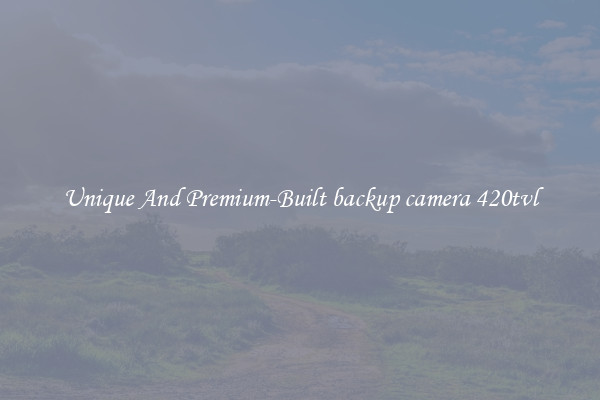 Unique And Premium-Built backup camera 420tvl