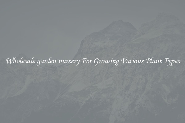 Wholesale garden nursery For Growing Various Plant Types