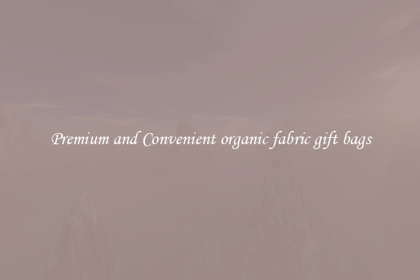 Premium and Convenient organic fabric gift bags