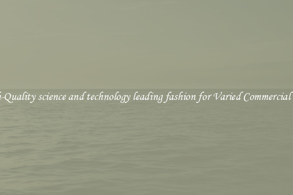 High-Quality science and technology leading fashion for Varied Commercial Uses
