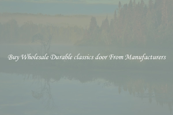 Buy Wholesale Durable classics door From Manufacturers