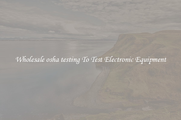 Wholesale osha testing To Test Electronic Equipment