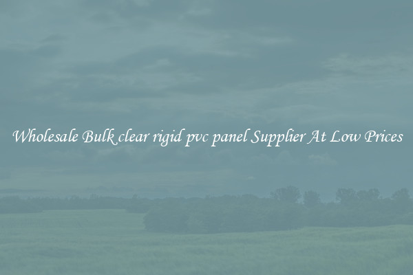Wholesale Bulk clear rigid pvc panel Supplier At Low Prices