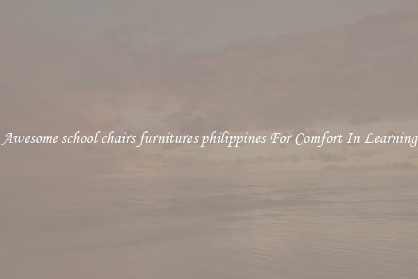 Awesome school chairs furnitures philippines For Comfort In Learning
